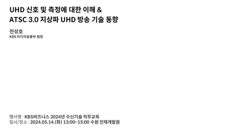 240514 UHD 신호 및 측정에 대한 이해 & ATSC 3.0 지상파 UHD 방송 기술 동향 @ KBS비즈니스 2024년 수신기술 직무교육